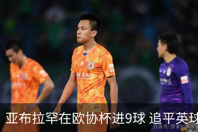 亚布拉罕在欧协杯进9球 追平英球员欧战进球纪录